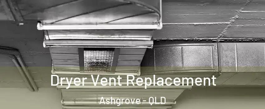 Dryer Vent Replacement Ashgrove - QLD