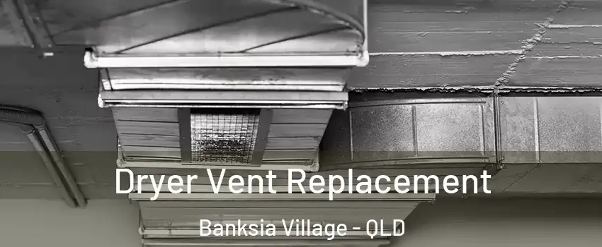 Dryer Vent Replacement Banksia Village - QLD