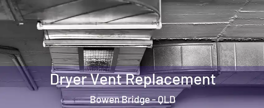 Dryer Vent Replacement Bowen Bridge - QLD