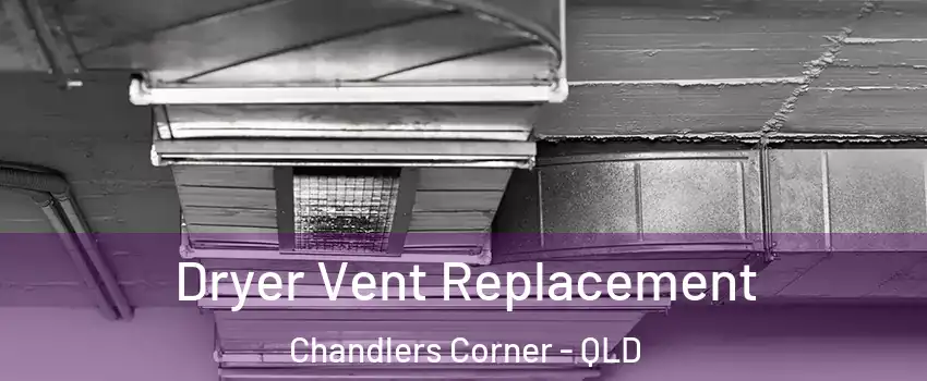 Dryer Vent Replacement Chandlers Corner - QLD