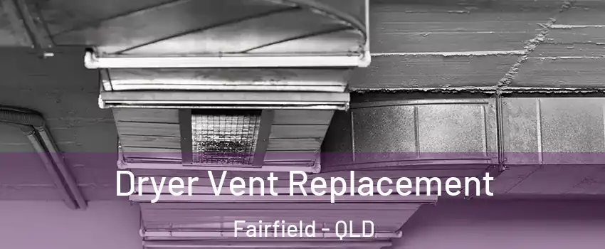 Dryer Vent Replacement Fairfield - QLD