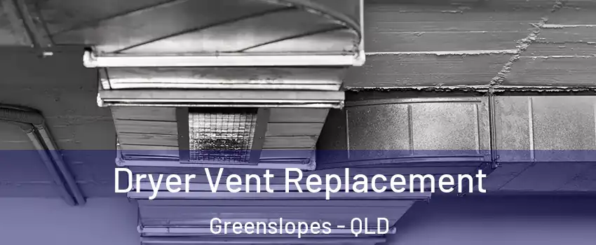 Dryer Vent Replacement Greenslopes - QLD