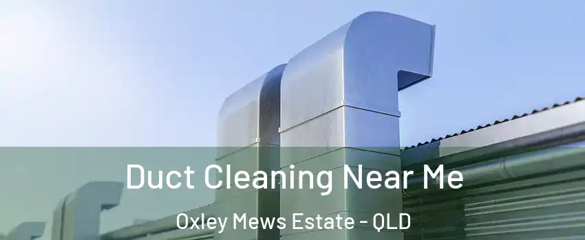 Duct Cleaning Near Me Oxley Mews Estate - QLD