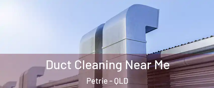 Duct Cleaning Near Me Petrie - QLD