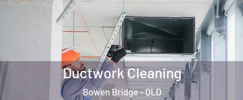 Ductwork Cleaning Bowen Bridge - QLD