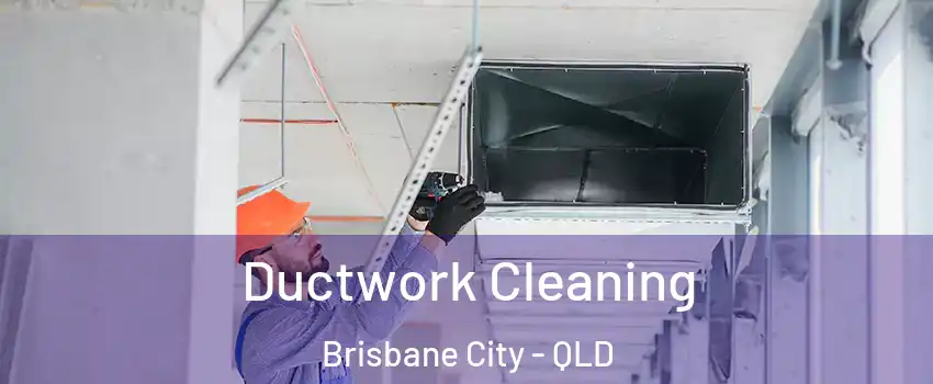 Ductwork Cleaning Brisbane City - QLD