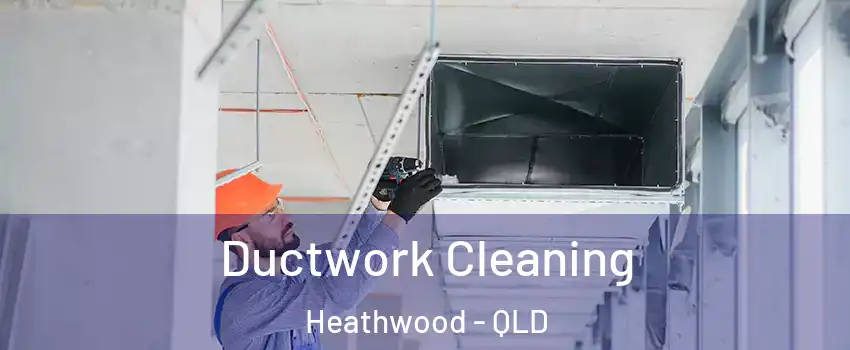 Ductwork Cleaning Heathwood - QLD