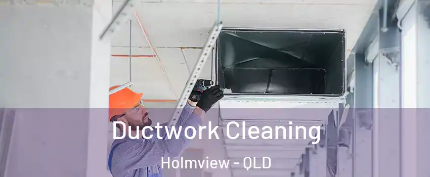 Ductwork Cleaning Holmview - QLD