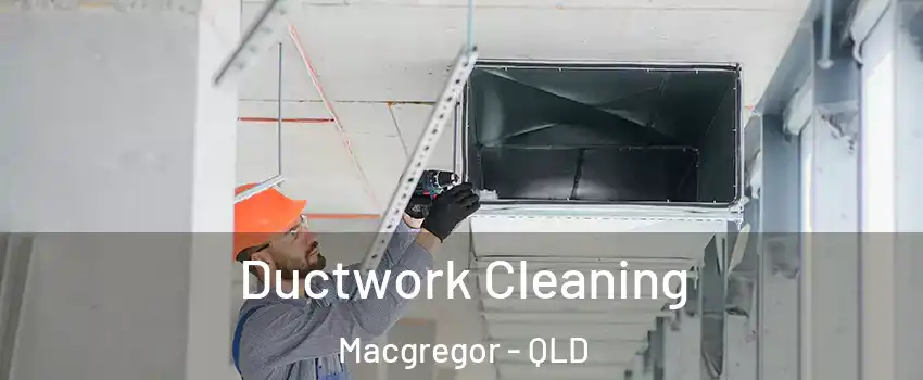 Ductwork Cleaning Macgregor - QLD