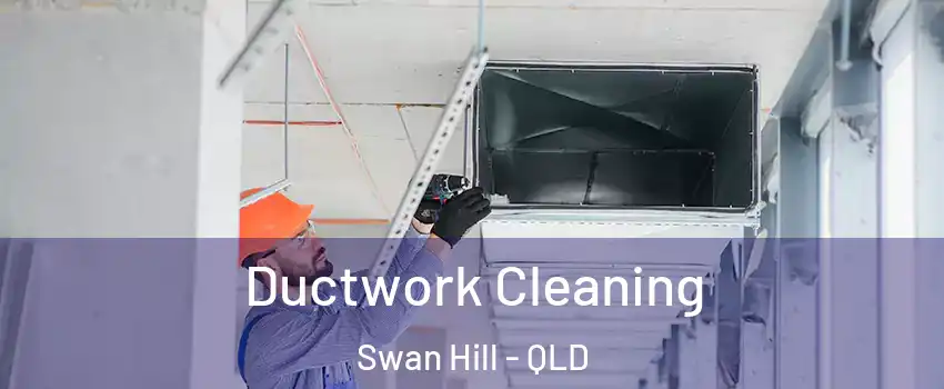Ductwork Cleaning Swan Hill - QLD