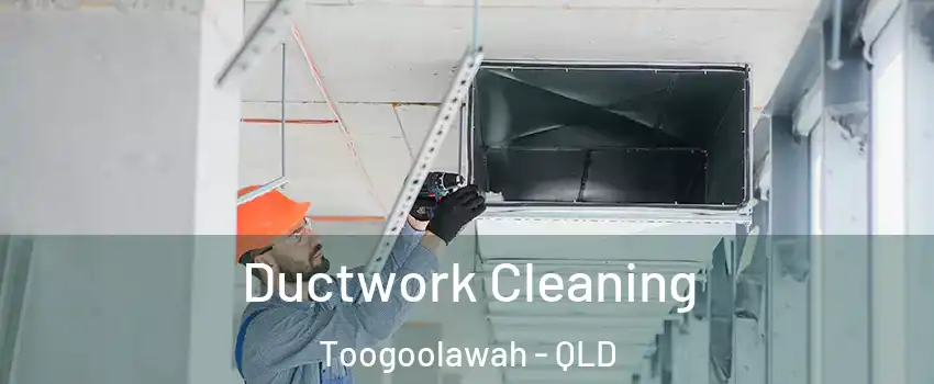 Ductwork Cleaning Toogoolawah - QLD