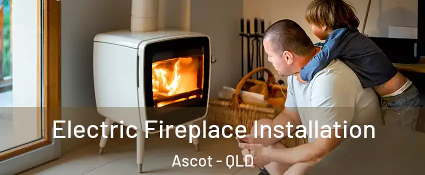 Electric Fireplace Installation Ascot - QLD