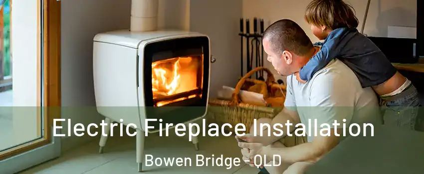 Electric Fireplace Installation Bowen Bridge - QLD