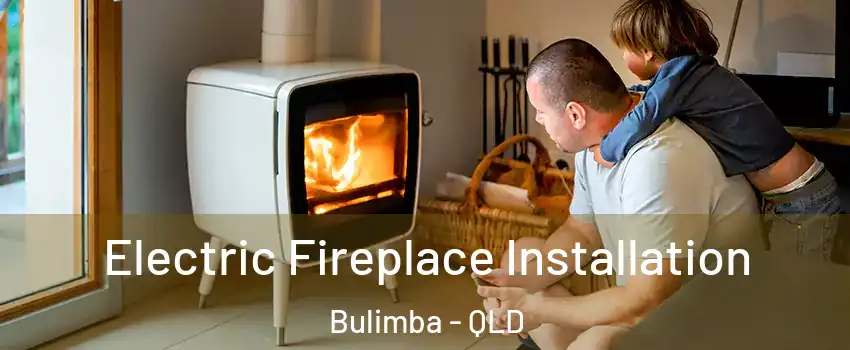 Electric Fireplace Installation Bulimba - QLD
