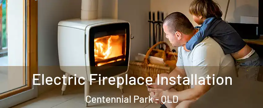 Electric Fireplace Installation Centennial Park - QLD