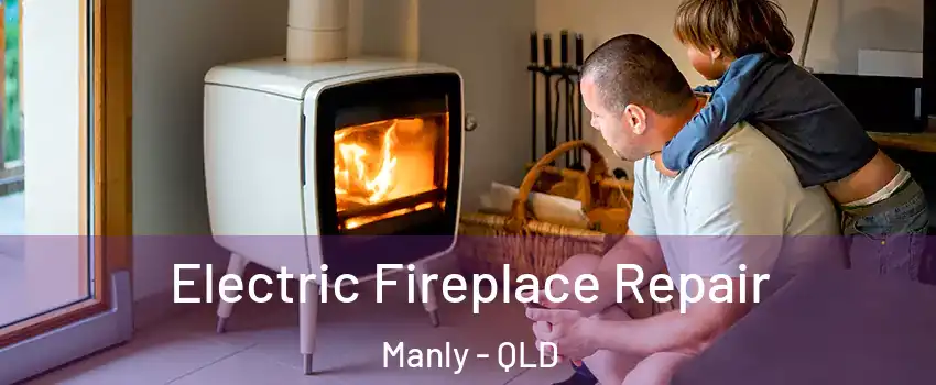 Electric Fireplace Repair Manly - QLD