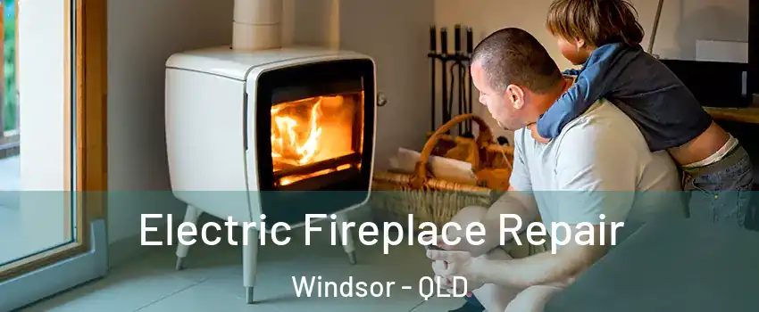 Electric Fireplace Repair Windsor - QLD