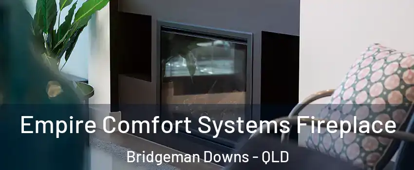 Empire Comfort Systems Fireplace Bridgeman Downs - QLD
