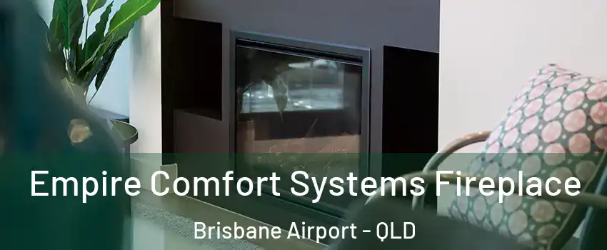Empire Comfort Systems Fireplace Brisbane Airport - QLD