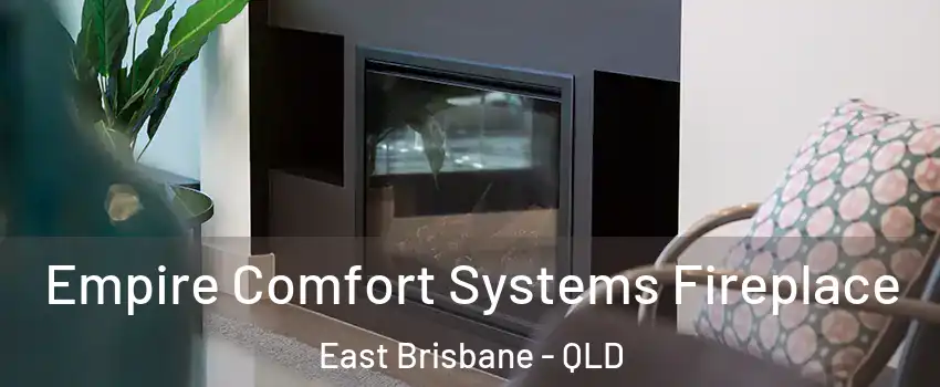 Empire Comfort Systems Fireplace East Brisbane - QLD