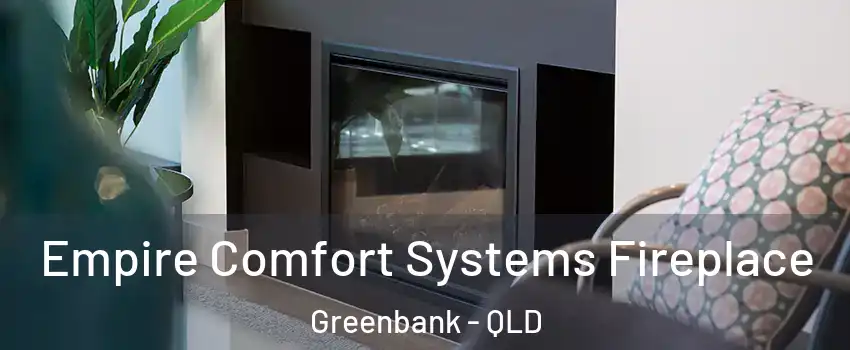 Empire Comfort Systems Fireplace Greenbank - QLD