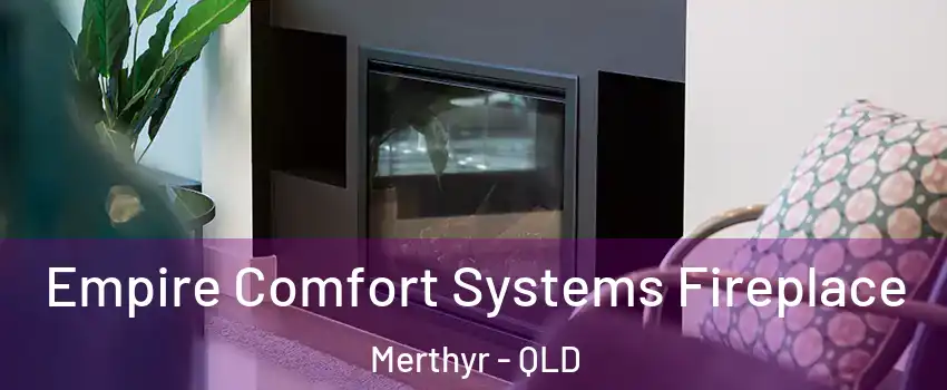 Empire Comfort Systems Fireplace Merthyr - QLD