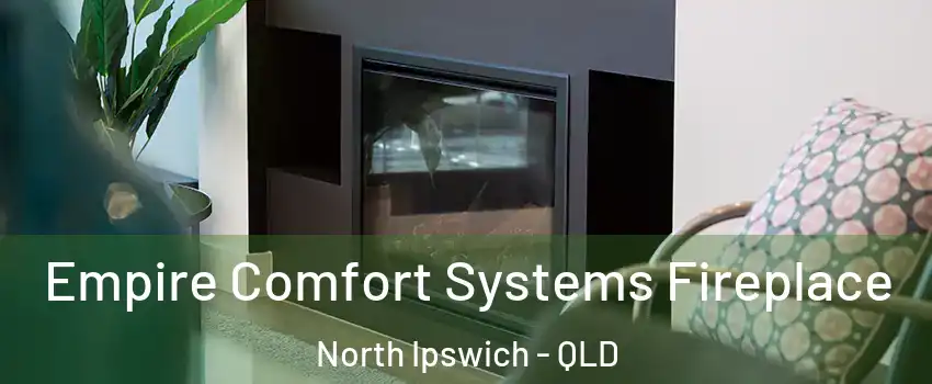 Empire Comfort Systems Fireplace North Ipswich - QLD