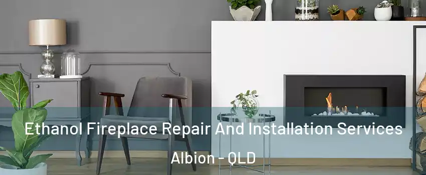 Ethanol Fireplace Repair And Installation Services Albion - QLD