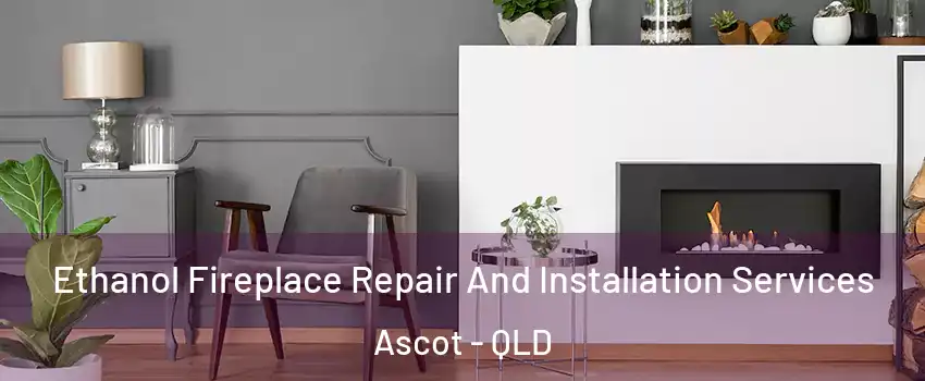 Ethanol Fireplace Repair And Installation Services Ascot - QLD
