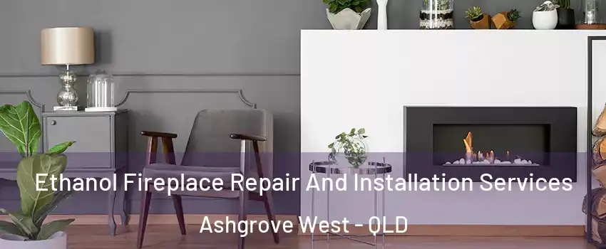Ethanol Fireplace Repair And Installation Services Ashgrove West - QLD