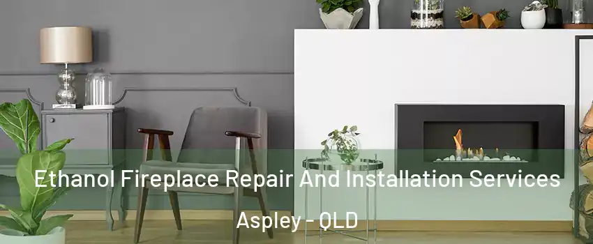 Ethanol Fireplace Repair And Installation Services Aspley - QLD