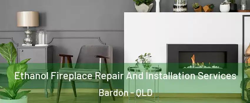 Ethanol Fireplace Repair And Installation Services Bardon - QLD