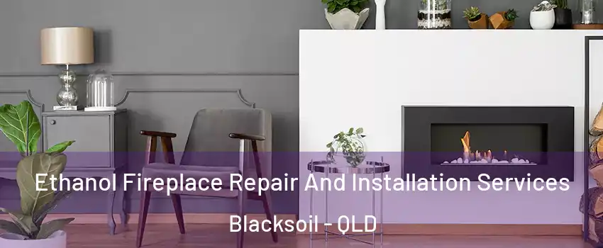 Ethanol Fireplace Repair And Installation Services Blacksoil - QLD