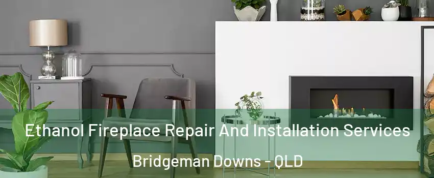 Ethanol Fireplace Repair And Installation Services Bridgeman Downs - QLD