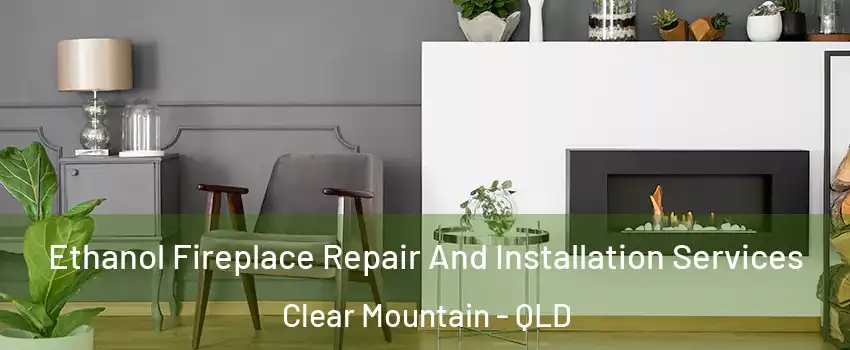 Ethanol Fireplace Repair And Installation Services Clear Mountain - QLD