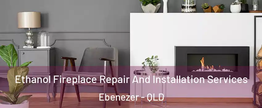 Ethanol Fireplace Repair And Installation Services Ebenezer - QLD