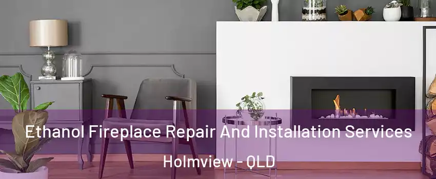 Ethanol Fireplace Repair And Installation Services Holmview - QLD