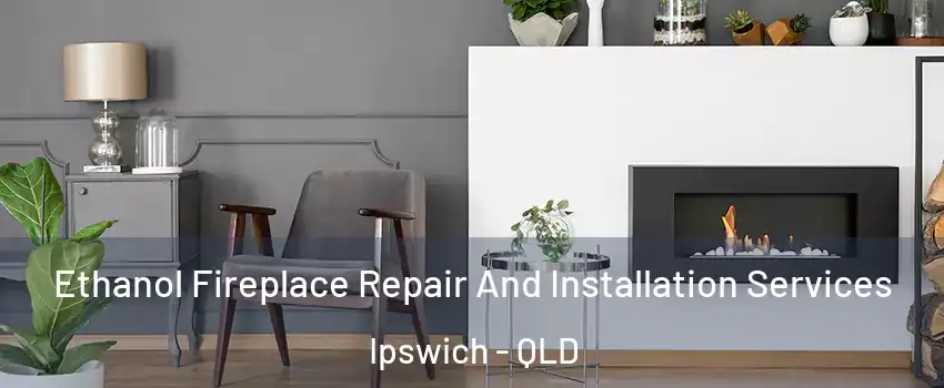 Ethanol Fireplace Repair And Installation Services Ipswich - QLD