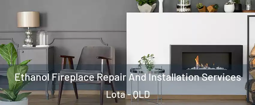 Ethanol Fireplace Repair And Installation Services Lota - QLD