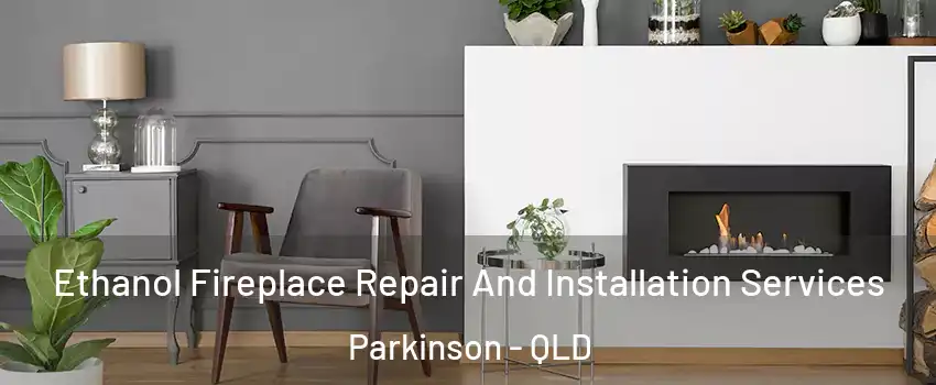 Ethanol Fireplace Repair And Installation Services Parkinson - QLD