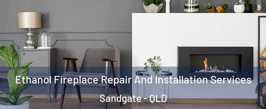 Ethanol Fireplace Repair And Installation Services Sandgate - QLD