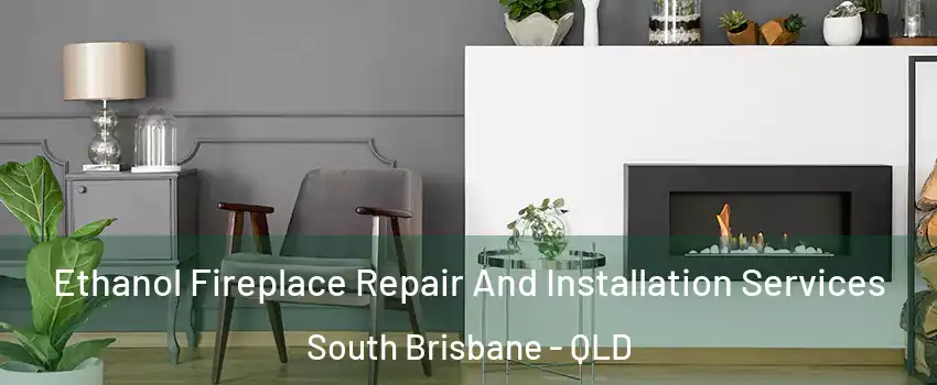Ethanol Fireplace Repair And Installation Services South Brisbane - QLD