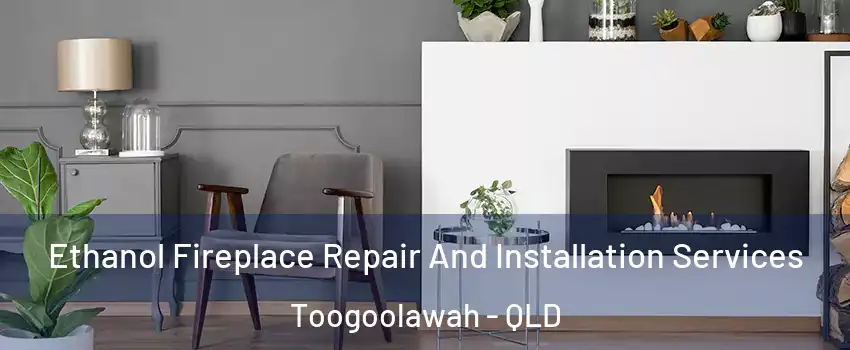Ethanol Fireplace Repair And Installation Services Toogoolawah - QLD
