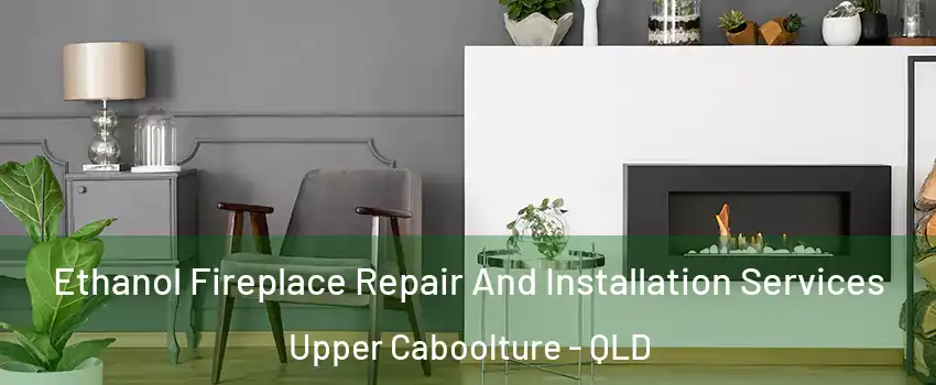 Ethanol Fireplace Repair And Installation Services Upper Caboolture - QLD