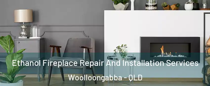 Ethanol Fireplace Repair And Installation Services Woolloongabba - QLD
