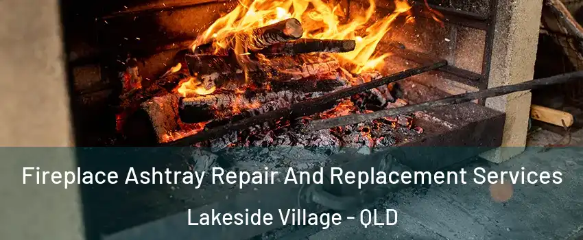 Fireplace Ashtray Repair And Replacement Services Lakeside Village - QLD