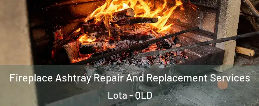 Fireplace Ashtray Repair And Replacement Services Lota - QLD