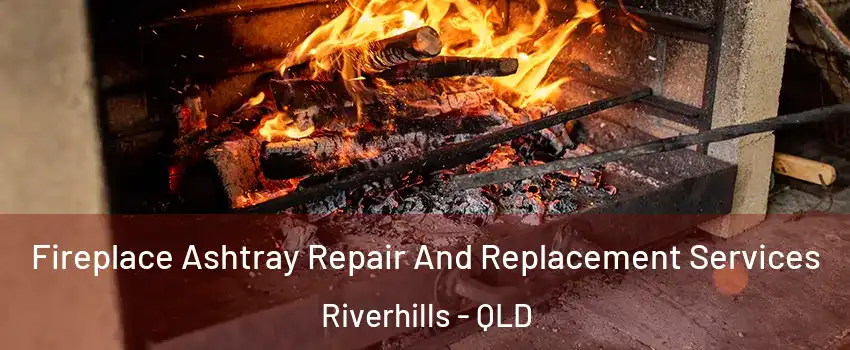 Fireplace Ashtray Repair And Replacement Services Riverhills - QLD