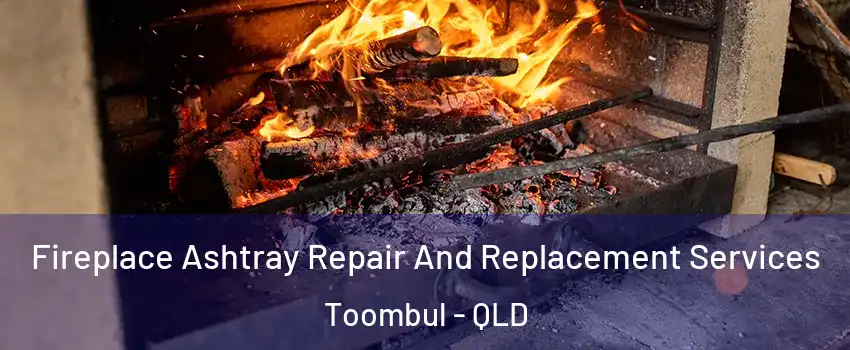 Fireplace Ashtray Repair And Replacement Services Toombul - QLD