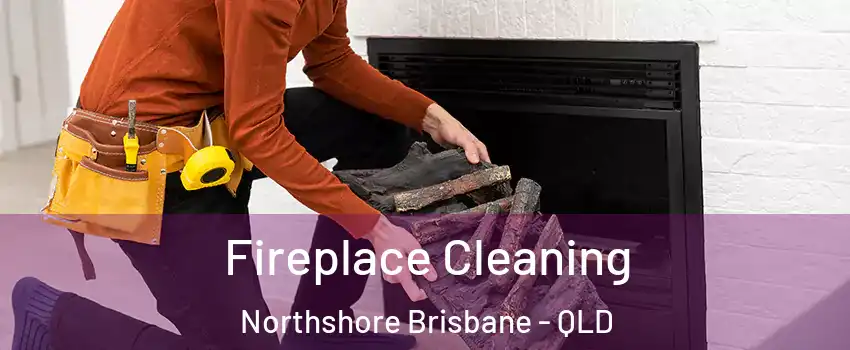 Fireplace Cleaning Northshore Brisbane - QLD
